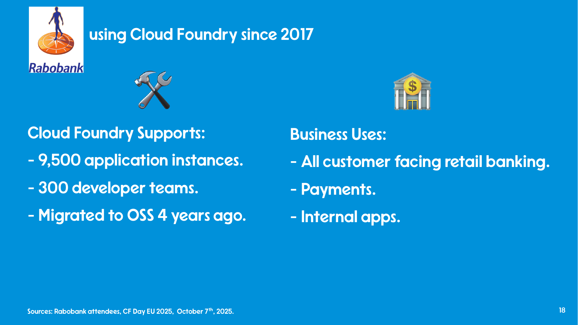 Rabobank Cloud Foundry stats: 9,500 application instances, 300 developer teams, migrated to OSS 4 years ago. Business uses: all customer-facing retail banking, payments, internal apps.
