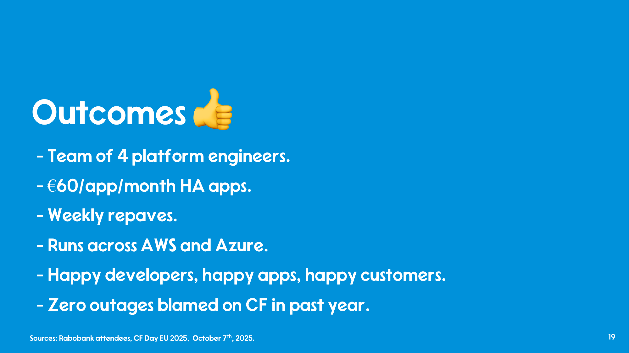 Rabobank outcomes: 4-person platform team, 60 euros per app per month for HA apps, weekly repaves, runs across AWS and Azure, zero outages blamed on CF in past year.
